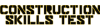 Construction Skills Test
