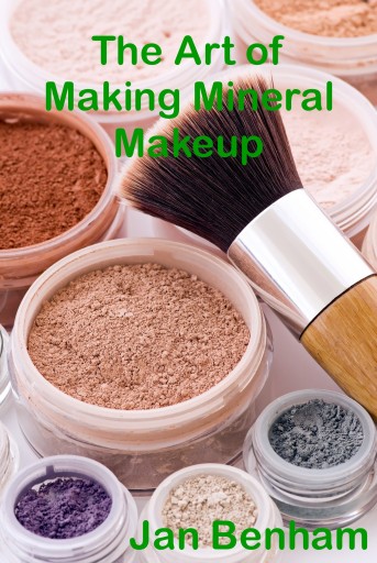 The Art of making Mineral Makeup by Jan Benham